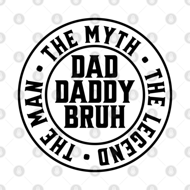 Dad Daddy Bruh: The Man The Myth The Legend by UrbanLifeApparel