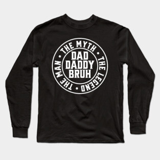 Dad Daddy Bruh: The Man The Myth The Legend 2 Long Sleeve T-Shirt