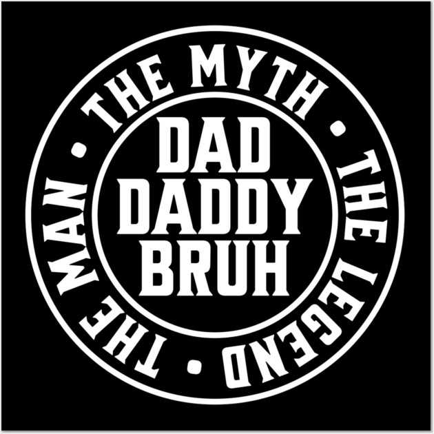 Dad Daddy Bruh: The Man The Myth The Legend 2 Wall Art by UrbanLifeApparel