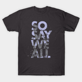 So Say We All - Battlestar Galactica T-Shirt