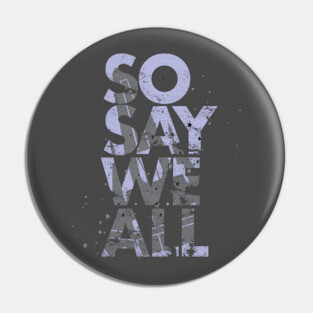 So Say We All - Battlestar Galactica Pin