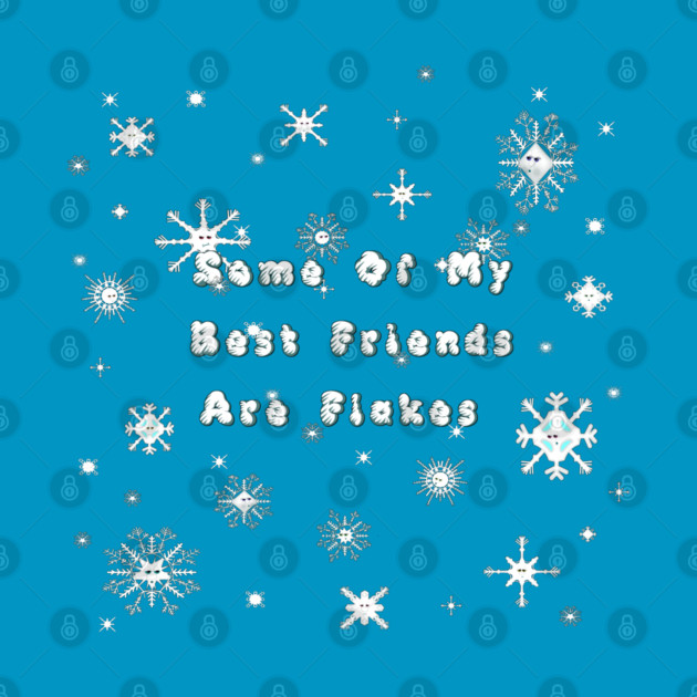 Some Of My Best Friends Are Flakes - Snowflakes by ButterflyInTheAttic