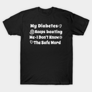 My Diabetes Keeps beating Me I Don't Know The Safe Word T-Shirt