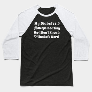 My Diabetes Keeps beating Me I Don't Know The Safe Word Baseball T-Shirt