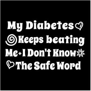 My Diabetes Keeps beating Me I Don't Know The Safe Word Posters and Art