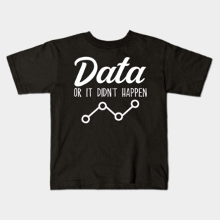 Data Or It Didnt Happen Data Analyst Data Scientist Present Kids T-Shirt
