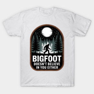 Bigfoot Doesnt Believe In You Either Funny Sasquatch Bigfoot T-Shirt
