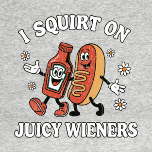 I Squirt On Juicy Wieners Funny Retro Hot Dog Ketchup Dirty Pun T-Shirt