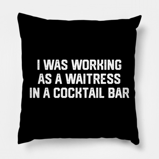 I Was Working As A Waitress... Pillow by Litehouse Tees