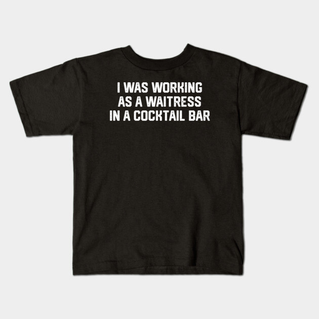 I Was Working As A Waitress... Kids T-Shirt by Litehouse Tees
