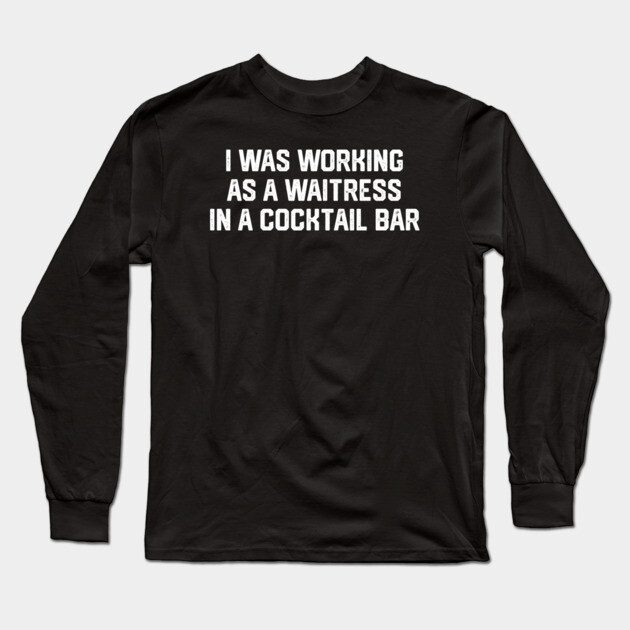I Was Working As A Waitress... Long Sleeve T-Shirt by Litehouse Tees