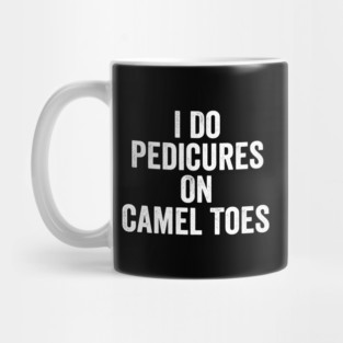 I-Do-Pedicures-On-Camel-Toes-White-Ink Mug