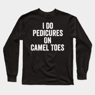 I-Do-Pedicures-On-Camel-Toes-White-Ink Long Sleeve T-Shirt