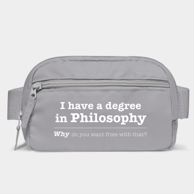 I Have A Degree In Philosophy Why Do You Want Fries With That by dumbshirts