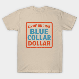 Livin' On That Blue Collar Dollar Work Tradesman Pride T-Shirt
