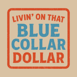 Livin' On That Blue Collar Dollar Work Tradesman Pride T-Shirt