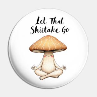 Let That Shiitake Go Pin