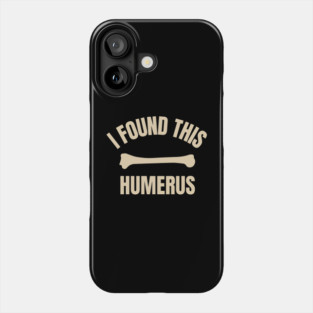 I-Found-This-Humerus Phone Case