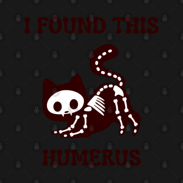 I-Found-This-Humerus by Creatifly Graphic Tees