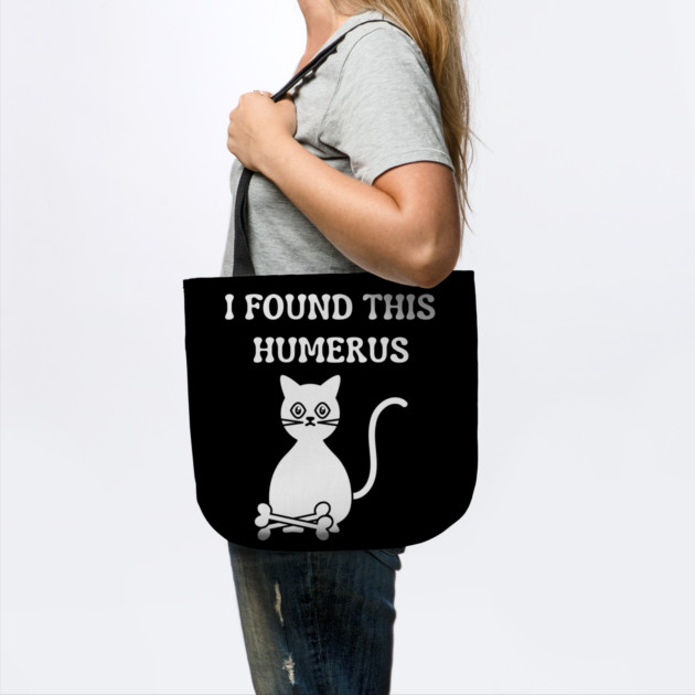 I-Found-This-Humerus by Creatifly Graphic Tees
