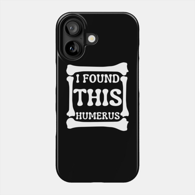 I-Found-This-Humerus Phone Case by Creatifly Graphic Tees