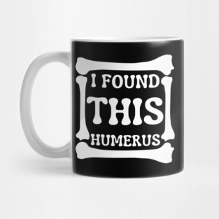 I-Found-This-Humerus Mug