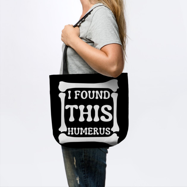 I-Found-This-Humerus by Creatifly Graphic Tees