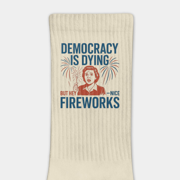 Democracy Is Dying But Hey Nice Fireworks – Funny Political Satire 4th of July by ArtistTee ⭐⭐⭐⭐⭐