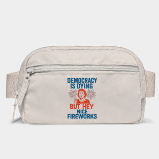 Democracy - Is - Dying - But - Hey - Nice - Fireworks – Funny - Political - Satire - 4th of July Bag