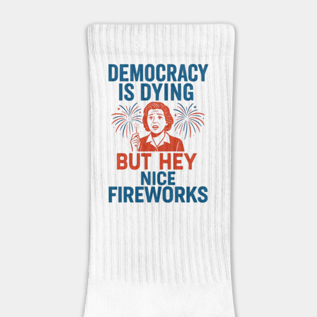 Democracy - Is - Dying - But - Hey - Nice - Fireworks – Funny - Political - Satire - 4th of July by ArtistTee ⭐⭐⭐⭐⭐