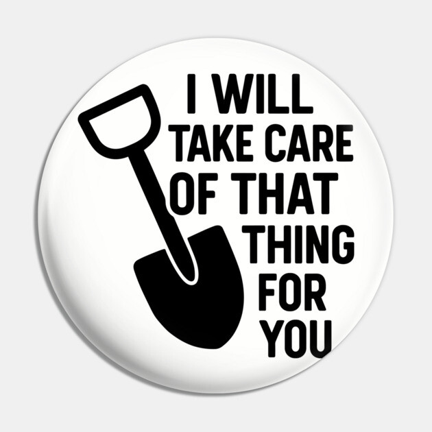 I Will Take Care Of That Thing For You Funny Crime Humor Pin by Anticorporati