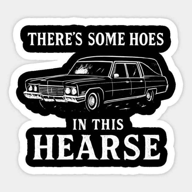 There's Some Hoes In This Hearse Sticker by dumbshirts