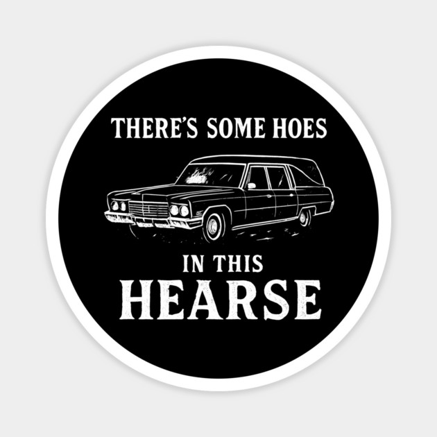 There's Some Hoes In This Hearse Magnet by dumbshirts