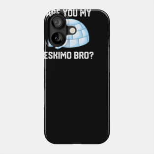 Are You My Eskimo Bro? Phone Case