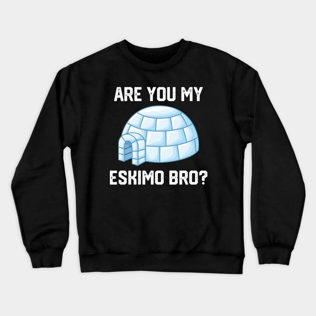 Are You My Eskimo Bro? Crewneck Sweatshirt by Litehouse Tees