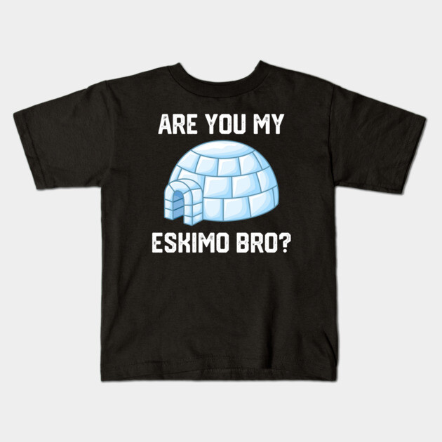 Are You My Eskimo Bro? Kids T-Shirt by Litehouse Tees