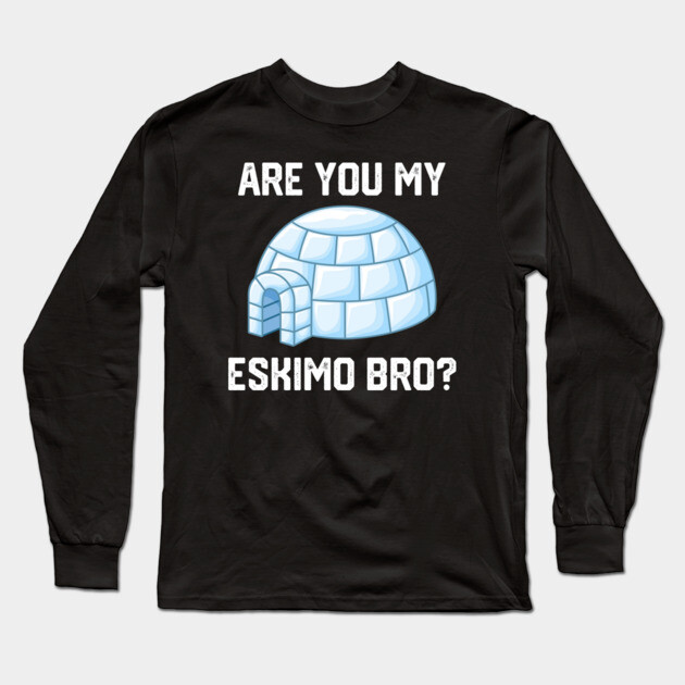 Are You My Eskimo Bro? Long Sleeve T-Shirt by Litehouse Tees