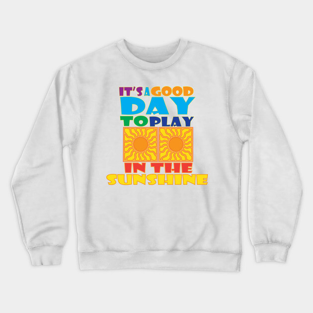A Good Day to Play in the Sunshine Crewneck Sweatshirt by DickinsonDesign