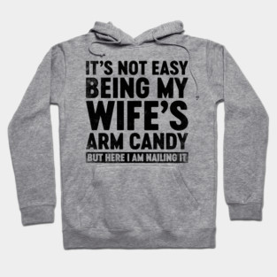 Funny Sarcastic It's Not Easy Being My Wife's Arm Candy Hoodie
