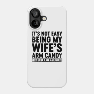 Funny Sarcastic It's Not Easy Being My Wife's Arm Candy Phone Case