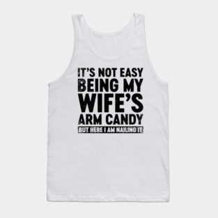 Funny Sarcastic It's Not Easy Being My Wife's Arm Candy Tank Top