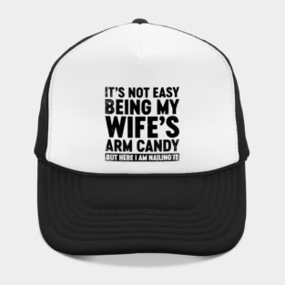Funny Sarcastic It's Not Easy Being My Wife's Arm Candy Hat