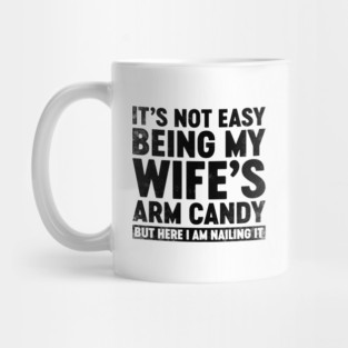 Funny Sarcastic It's Not Easy Being My Wife's Arm Candy Mug