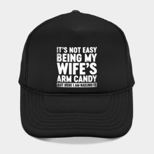 Funny Sarcastic It's Not Easy Being My Wife's Arm Candy (White) Hat