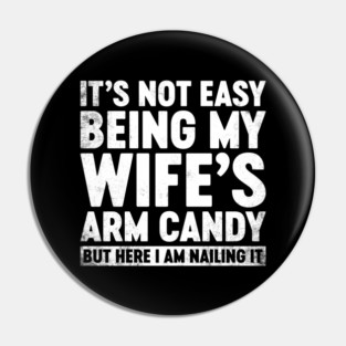 Funny Sarcastic It's Not Easy Being My Wife's Arm Candy (White) Pin