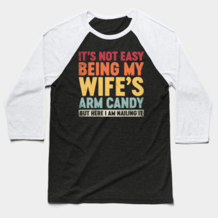 Funny Sarcastic It's Not Easy Being My Wife's Arm Candy (Sunset) Baseball T-Shirt