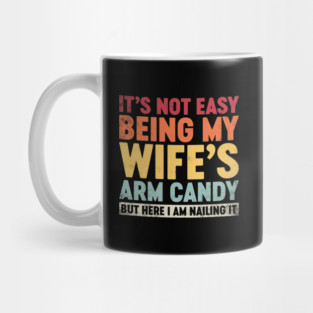 Funny Sarcastic It's Not Easy Being My Wife's Arm Candy (Sunset) Mug