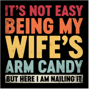 Funny Sarcastic It's Not Easy Being My Wife's Arm Candy (Sunset) Posters and Art