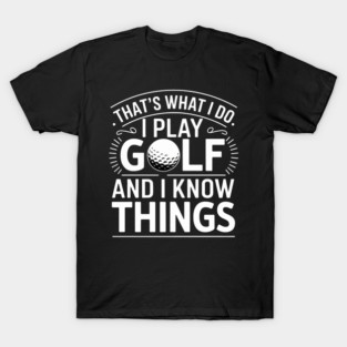 That's What I Do I Play Golf Funny Golfer Golfing T-Shirt