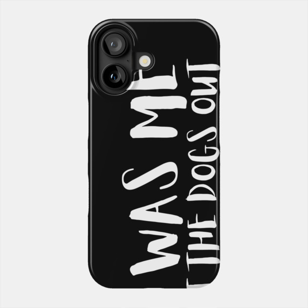 Sarcastic Funny It Was Me I Let The Dogs Out Phone Case by The WYLD Tribe